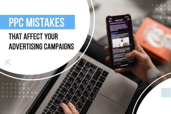 PPC Mistakes That Affect Your Advertising Campaigns